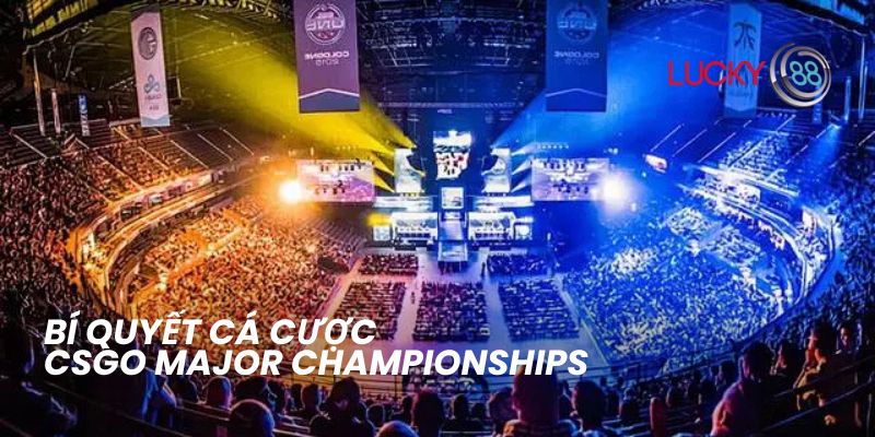 Bí quyết cá cược CSGO Major Championships