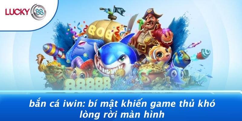 Bắn Cá Iwin: Bí Mật Khiến Game Thủ Khó Lòng Rời Màn Hình
