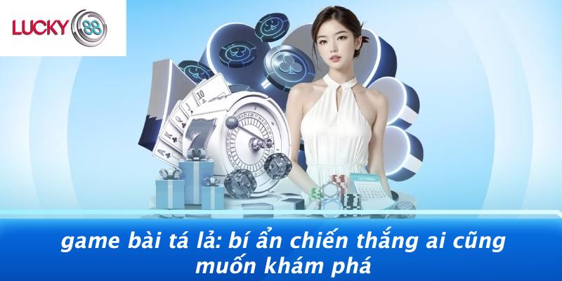 Game Bài Tá Lả: Bí Ẩn Chiến Thắng Ai Cũng Muốn Khám Phá