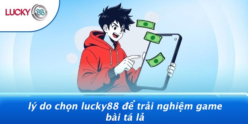 Lý Do Chọn LUCKY88 Để Trải Nghiệm Game Bài Tá Lả