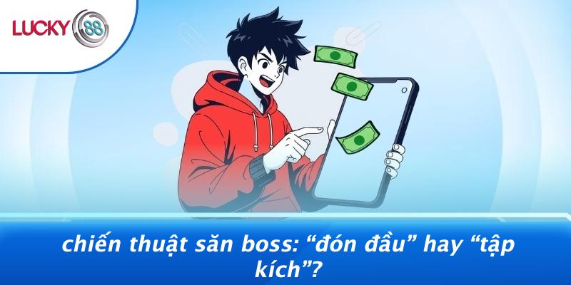 Chiến Thuật Săn Boss: “Đón Đầu” Hay “tập Kích”?