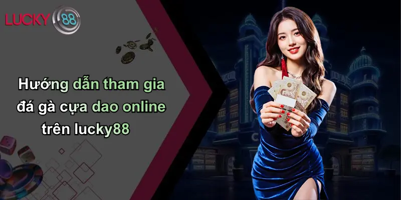 Đá Gà Cựa Dao: Nghệ Thuật Tinh Hoa Và Cách Chơi An Toàn Tại Lucky88 5 Hướng dẫn tham gia đá gà cựa dao online trên lucky88