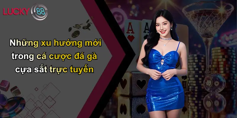 Đá Gà Cựa Sắt: Thế Giới Giải Trí Kịch Tính Cùng Lucky88 5 Những xu hướng mới trong cá cược đá gà cựa sắt trực tuyến