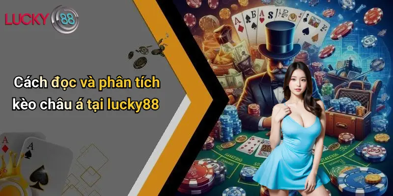 Kèo Châu Á: Phân Tích Chi Tiết Và Kinh Nghiệm Soi Kèo Tại Lucky88 5 Cách đọc và phân tích kèo châu á tại lucky88