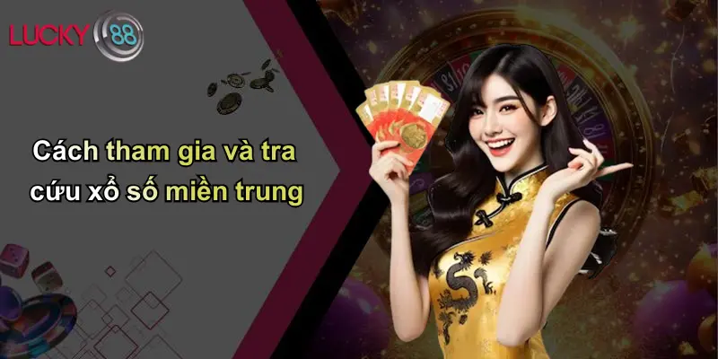 Cách tham gia và tra cứu xổ số miền trung