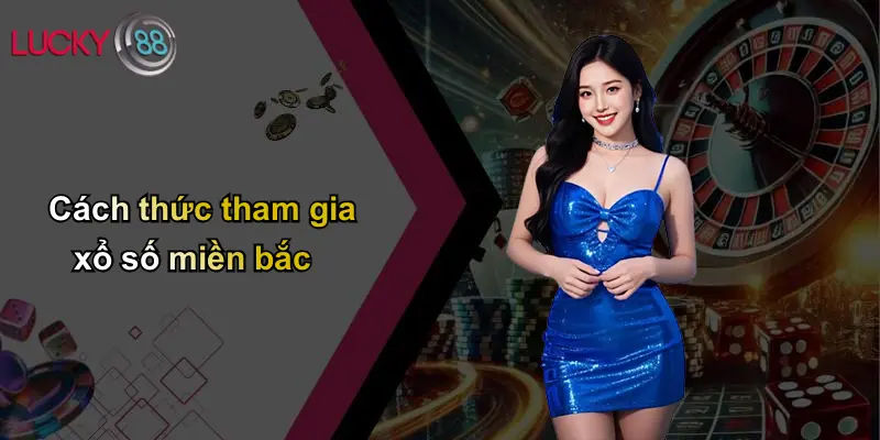 Xổ Số Miền Bắc: Toàn Cảnh, Phân Tích Và Tham Gia Cùng Lucky88 2 Cách thức tham gia xổ số miền bắc