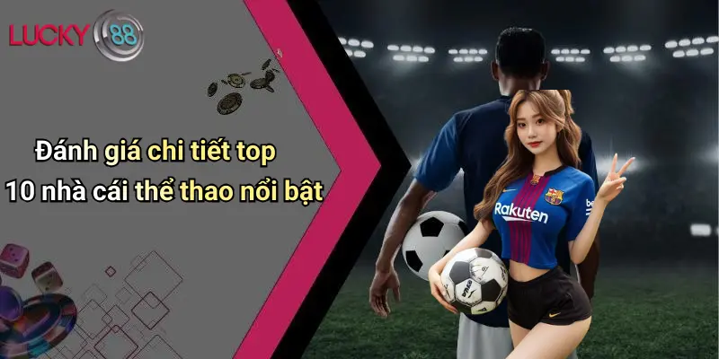 Đánh giá chi tiết top 10 nhà cái thể thao nổi bật