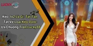 Kèo 1x2 Là Gì: Tất Tần Tật Về Loại Kèo Được Ưa Chuộng Trên Lucky88