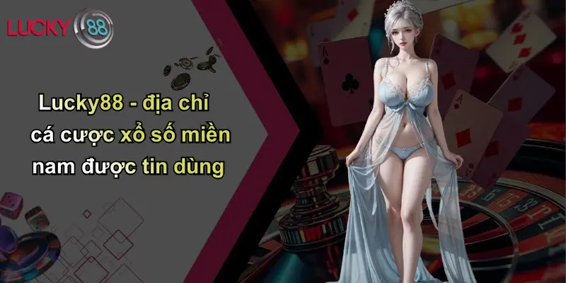 Lucky88 - địa chỉ cá cược xổ số miền nam được tin dùng