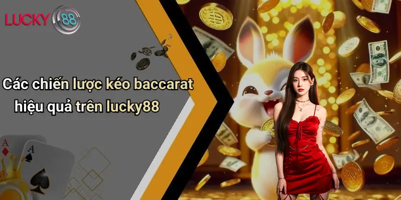 Nhóm Kéo Baccarat: Kinh Nghiệm Tối Ưu Và Sức Mạnh Tập Thể Từ Lucky88 4 Các chiến lược kéo baccarat hiệu quả trên lucky88