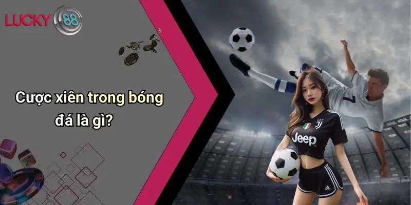 Cược Xiên Trong Bóng Đá: Hiểu Đúng, Chơi Khéo Với Lucky88 2 Cược xiên trong bóng đá là gì?