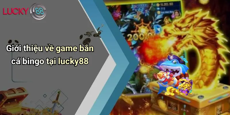 Giới thiệu về game bắn cá bingo tại lucky88